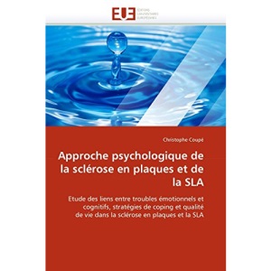 Approche psychologique de la sclérose en plaques et de la SLA: Etude des liens entre troubles émotionnels et cognitifs, stratégies de coping et ... en plaques et la SLA (Omn.Univ.Europ.)