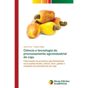 Ciência e tecnologia do processamento agroindustrial do caju: Fabricação de produtos agroindustriais: suco pasteurizado, néctar, licor, geleia e compota do pseudofruto do caju