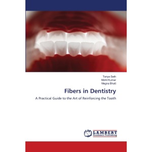 Fibers in Dentistry: A Practical Guide to the Art of Reinforcing the Tooth