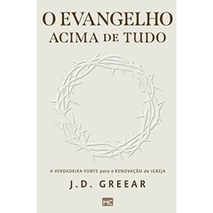 O evangelho acima de tudo: A verdadeira fonte para a renovação da igreja