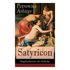 Satyricon: Begebenheiten des Enkolp: Historischer Roman aus der Zeit des römischen Kaisers Nero