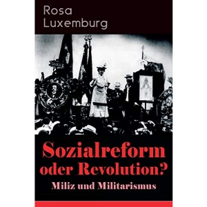Sozialreform oder Revolution? - Miliz und Militarismus: Das Lohngesetz, Die Krise, Die Gewerkschaften, Die Genossenschaften, Die Sozialreform, ... Der Opportunismus in Theorie und Praxis...