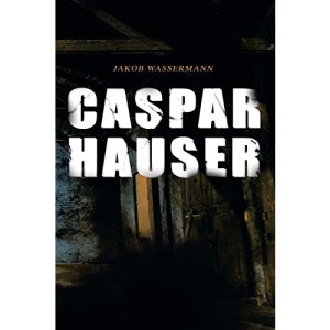 Caspar Hauser: Die Trägheit des Herzens