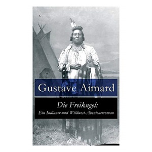 Die Freikugel: Ein Indianer-und Wildwest-Abenteuerroman