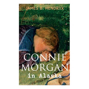 Connie Morgan in Alaska (Illustrated): An Exciting Tale of Adventure in the Untamed and Unforgivable Snowy Wilderness