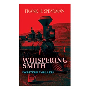WHISPERING SMITH (Western Thriller): A Daring Policeman on a Mission to Catch the Notorious Train Robbers