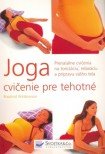 Joga - cicenie pre tehotné: Prenatálne cicenia na tonizáciu, relaxáciu a prípravu váho tela (Yoga for Pregnancy)