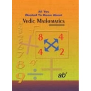 All You Wanted to Know About Vedic Mathematics