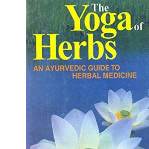 The Yoga of Herbs: An Ayurvedic Guide to Herbal Medicine