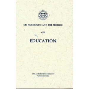 Sri Aurobindo and the Mother on Education