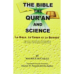 Bible, the Qu'ran and Science: The Holy Scriptures Examined in the Light of Modern Knowledge
