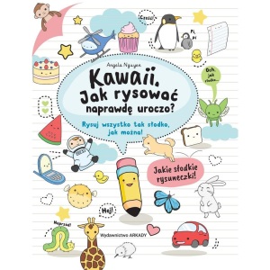 Kawaii Jak rysowac naprawde uroczo: Rysuj wszystko tak słodko, jak można!