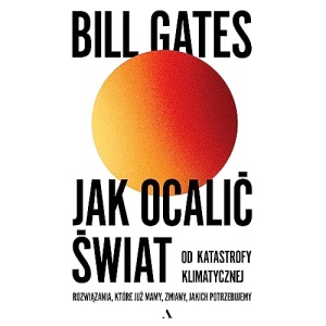 Jak ocalić świat od katastrofy klimatycznej Rozwiązania, które już mamy, zmiany, jakich potrzebujemy
