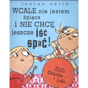 Wcale nie jestem spiaca i nie chce jeszcze isc i spac