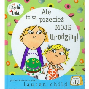 Ale to sa przeciez moje urodziny Charlie i Lola