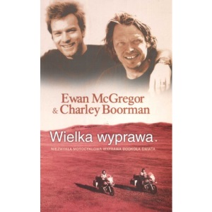 Wielka wyprawa Niezwykla motocyklowa wyprawa dookola swiata