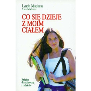 Co sie dzieje z moim cialem: Ksiazka dla dziewczat i rodziców