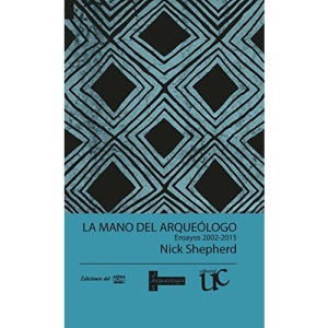 La mano del arqueólogo: Ensayos 2002-2015