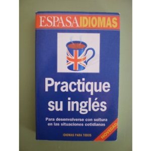 ESPASA IDIOMAS Practique su Ingles - Para desenvolverse con soltura en las situaciones cotidianas.