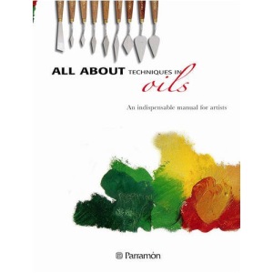 All About Techniques in Oils: An Indispensable Manual for Artists