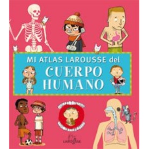 Mi atlas Larousse del cuerpo humano / My Larousse Atlas of the Human Body