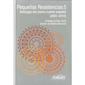Pequenas resistencias / Little Resistances: Antologia del nuevo cuento espanol (2001-2010) / Anthology of the Latest Spanish Short Stories (2001-2010): 5 (Voces: Literatura / Voices: Literature)