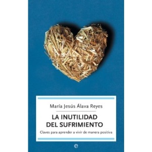 La inutilidad del sufrimiento : claves para aprender a vivir de manera positiva
