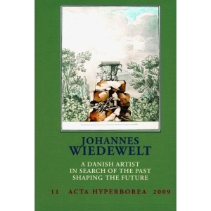 Johannes Wiedewelt: A Danish Artist in Search of the Past, Shaping the Future (Danish Studies in Classical Archaeology Acta Hyperborea)