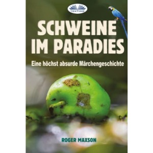Schweine im Paradies: Eine höchst absurde Märchengeschichte