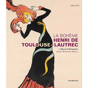 La Bohème Henri de Toulouse-Lautrec: And the Montmartre Masters