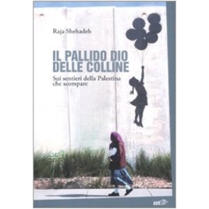 Il pallido dio delle colline. Sui sentieri della Palestina che scompare