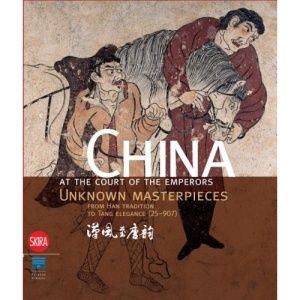 China at the Court of the Emperors: Unknown Masterpieces from Han Tradition to Tang Elegance (25-907): Unknown Masterpieces from the Han Tradition to Tang Elegance (25-907)