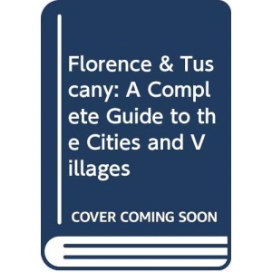 Florence & Tuscany: A Complete Guide to the Cities and Villages