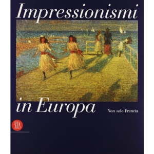 Impressionismi in Europa. Non solo in Francia. Ediz. italiana e inglese