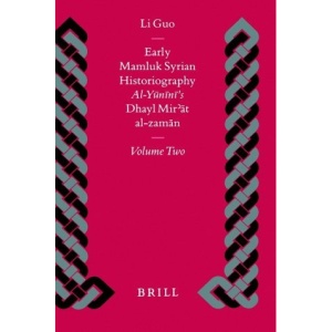 Early Mamluk Syrian Historiography: v.2: Al-Yunini's Dhayl Mir'at al-zaman: Vol 2 (Islamic History and Civilization)