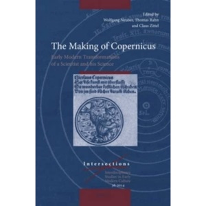 The Making of Copernicus: Early Modern Transformations of a Scientist and His Science (Intersections)