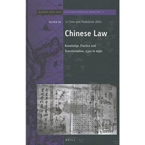 Chinese Law: Knowledge, Practice and Transformation, 1530s to 1950s (Brill's Series on Modern East Asia in a Global Historical Pe)