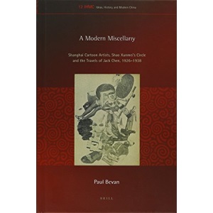 A Modern Miscellany: Shanghai Cartoon Artists, Shao Xunmei's Circle and the Travels of Jack Chen, 1926-1938 (Ideas, History, and Modern China)