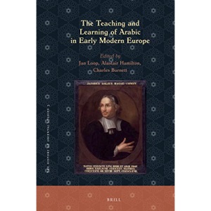The Teaching and Learning of Arabic in Early Modern Europe (History of Oriental Studies)