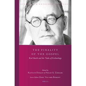The Finality of the Gospel: Karl Barth and the Tasks of Eschatology (Studies in Reformed Theology)
