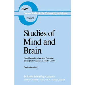 Studies of Mind and Brain: Neural Principles of Learning, Perception, Development, Cognition, and Motor Control: 70 (Boston Studies in the Philosophy and History of Science)