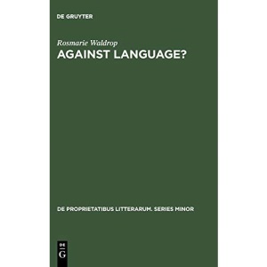Against Language?: Dissatisfaction With Language as Theme and as Impulse Towards Experiments in Twentieth Century Poetry: 6 (De Proprietatibus Litterarum. Series Minor, 6)