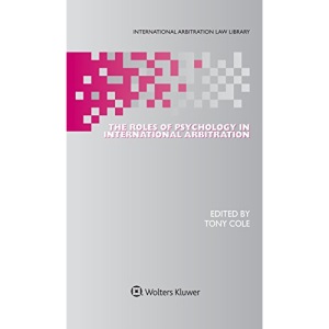 The Roles of Psychology in International Arbitration (International Arbitration Law Library)