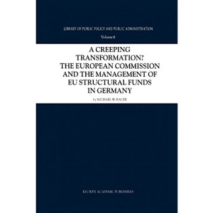 A Creeping Transformation?: The European Commission And The Management Of Eu Structural Funds In Germany (Library Of Public Policy And Public Administration): 6