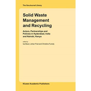 Solid Waste Management and Recycling: Actors, Partnerships and Policies in Hyderabad, India and Nairobi, Kenya: 76 (GeoJournal Library)