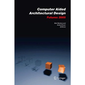 Computer Aided Architectural Design Futures 2005: Proceedings of the 11th International CAAD Futures Conference held at the Vienna University of Technology, Vienna, Austria, on June 20-22, 2005