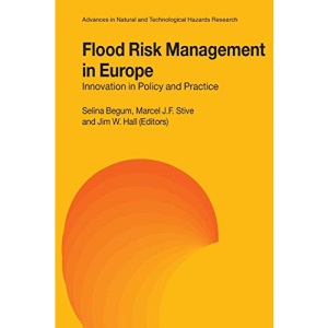 Flood Risk Management in Europe: Innovation in Policy and Practice: 25 (Advances in Natural and Technological Hazards Research)