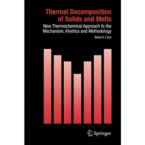 Thermal Decomposition of Solids and Melts: New Thermochemical Approach to the Mechanism, Kinetics and Methodology: 7 (Hot Topics in Thermal Analysis and Calorimetry)