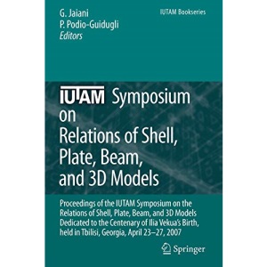 IUTAM Symposium on Relations of Shell, Plate, Beam and 3D Models: Proceedings of the IUTAM Symposium on the Relations of Shell, Plate, Beam, and 3D ... April 23-27, 2 (IUTAM Bookseries)