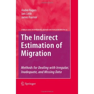 The Indirect Estimation of Migration: Methods for Dealing with Irregular, Inadequate, and Missing Data (The Springer Series on Demographic Methods and Population Analysis)